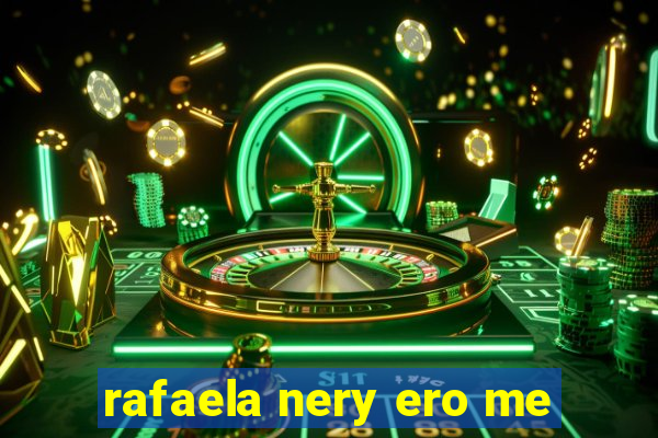 rafaela nery ero me